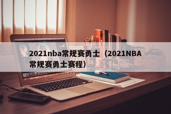 2021nba常规赛勇士（2021NBA常规赛勇士赛程）