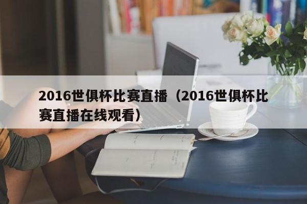 2016世俱杯比赛直播（2016世俱杯比赛直播在线观看）