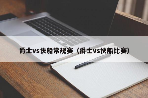 爵士vs快船常规赛（爵士vs快船比赛）