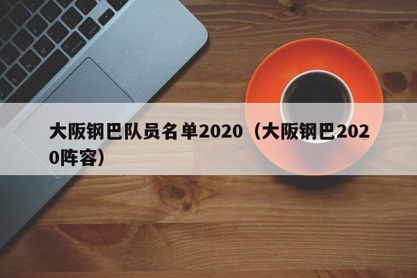 大阪钢巴队员名单2020（大阪钢巴2020阵容）