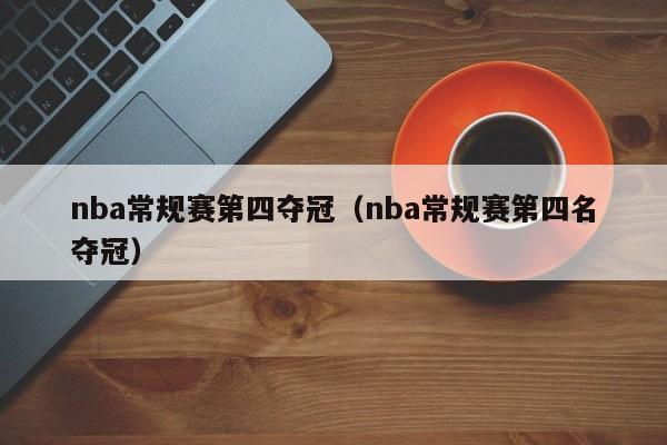 nba常规赛第四夺冠（nba常规赛第四名夺冠）