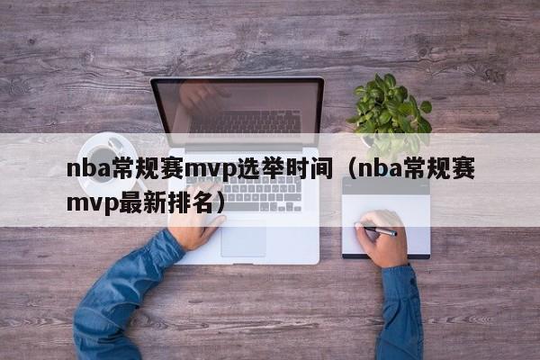 nba常规赛mvp选举时间（nba常规赛mvp最新排名）