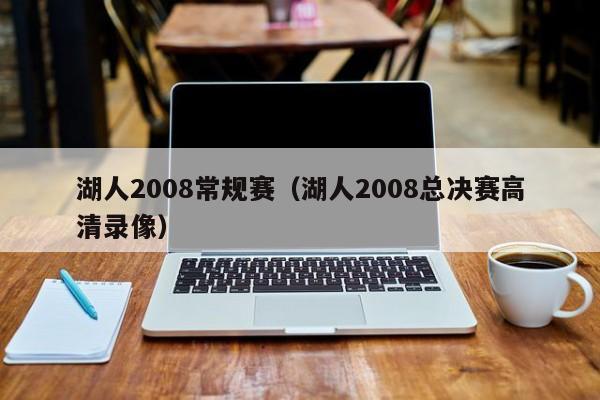 湖人2008常规赛（湖人2008总决赛高清录像）