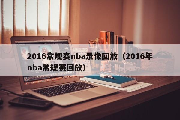 2016常规赛nba录像回放（2016年nba常规赛回放）