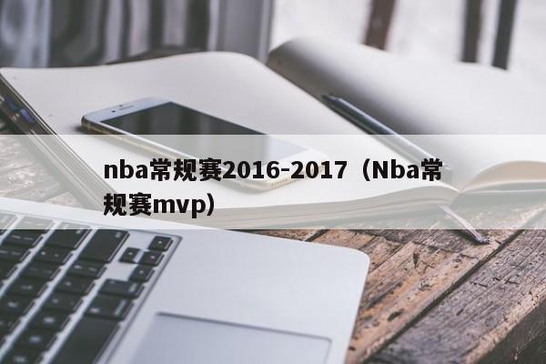 nba常规赛2016-2017（Nba常规赛mvp）