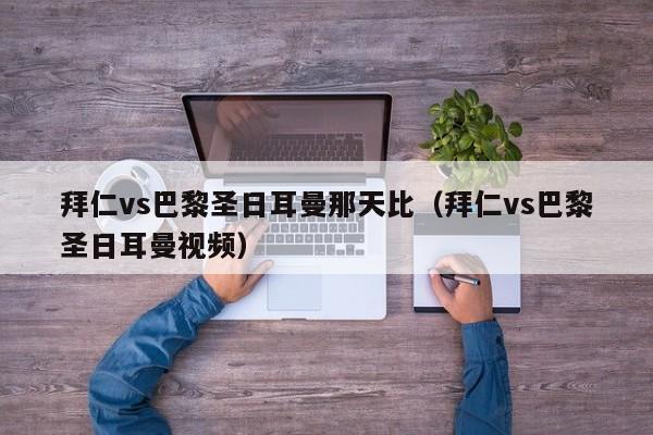 拜仁vs巴黎圣日耳曼那天比（拜仁vs巴黎圣日耳曼视频）