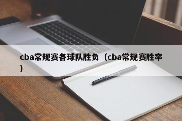 cba常规赛各球队胜负（cba常规赛胜率）