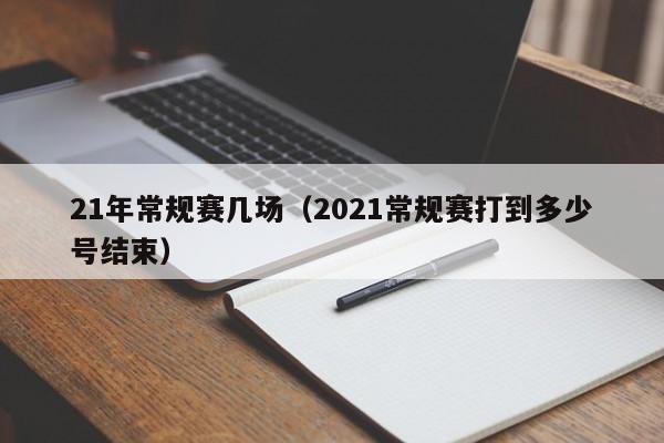 21年常规赛几场（2021常规赛打到多少号结束）