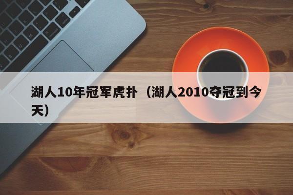 湖人10年冠军虎扑（湖人2010夺冠到今天）