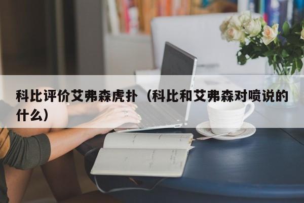 科比评价艾弗森虎扑（科比和艾弗森对喷说的什么）