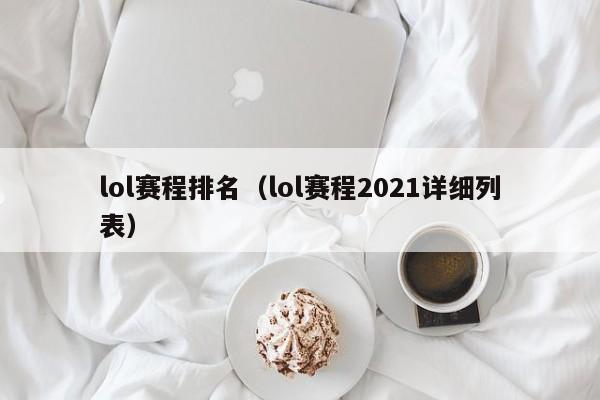 lol赛程排名（lol赛程2021详细列表）