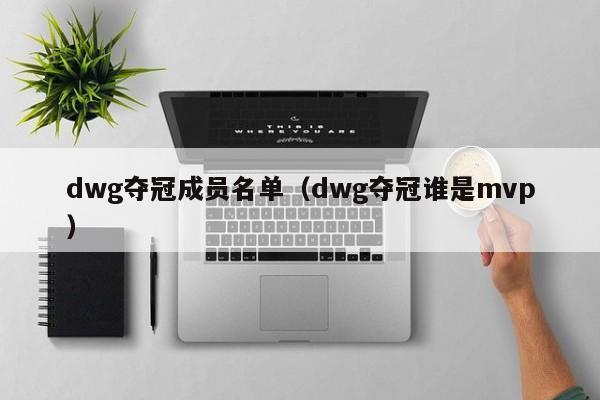 dwg夺冠成员名单（dwg夺冠谁是mvp）