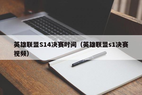 英雄联盟S14决赛时间（英雄联盟s1决赛视频）