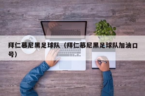 拜仁慕尼黑足球队（拜仁慕尼黑足球队加油口号）