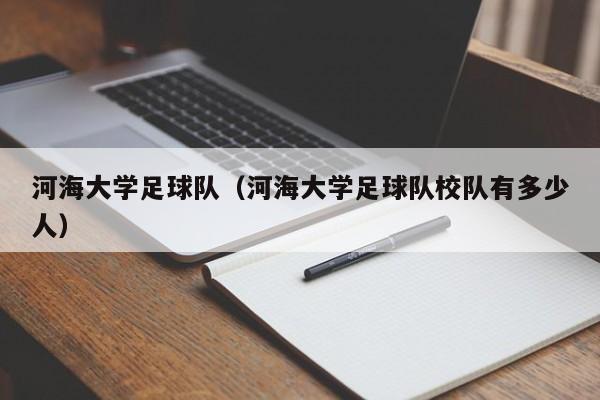 河海大学足球队（河海大学足球队校队有多少人）