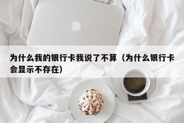 为什么我的银行卡我说了不算（为什么银行卡会显示不存在）