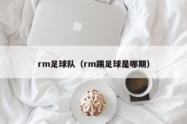 rm足球队（rm踢足球是哪期）
