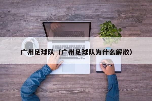 广州足球队（广州足球队为什么解散）