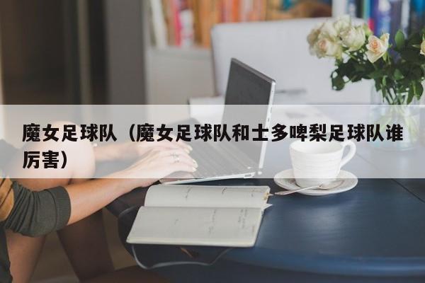 魔女足球队（魔女足球队和士多啤梨足球队谁厉害）