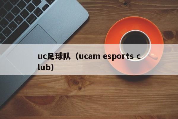 uc足球队（ucam esports club）