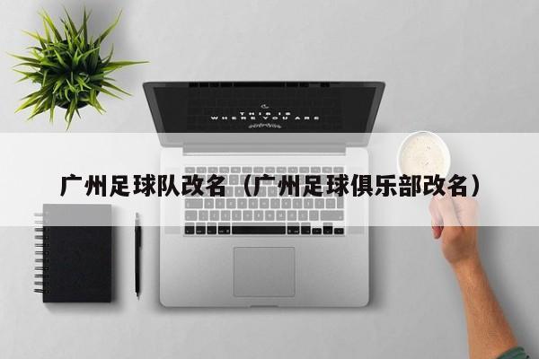 广州足球队改名（广州足球俱乐部改名）
