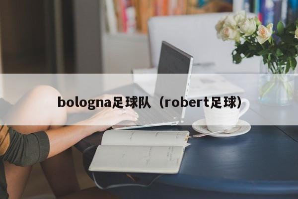 bologna足球队（robert足球）