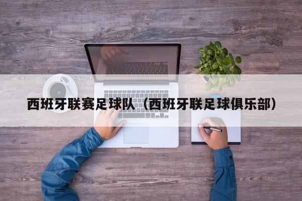 西班牙联赛足球队（西班牙联足球俱乐部）