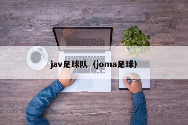 jav足球队（joma足球）