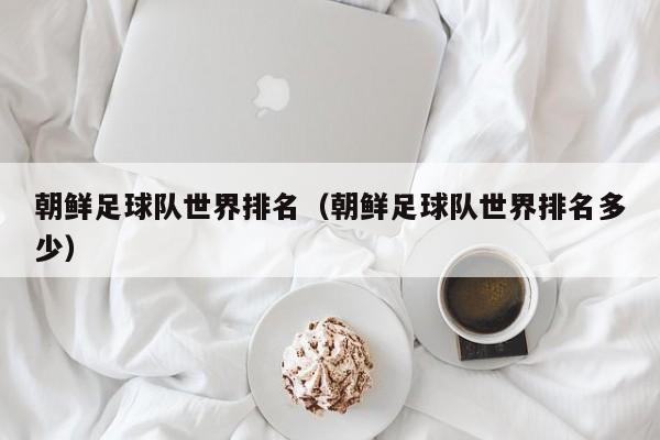 朝鲜足球队世界排名（朝鲜足球队世界排名多少）