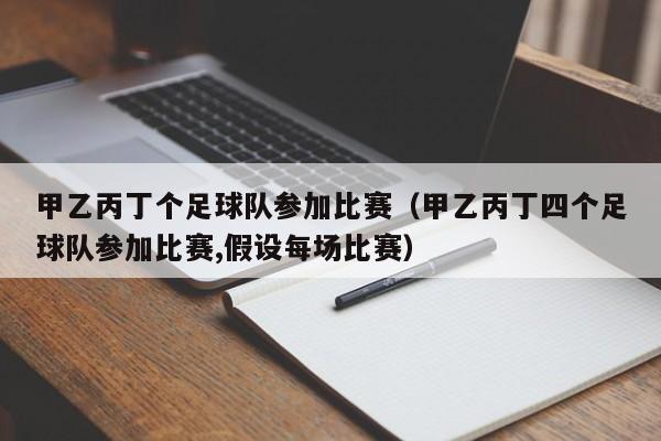 甲乙丙丁个足球队参加比赛（甲乙丙丁四个足球队参加比赛,假设每场比赛）