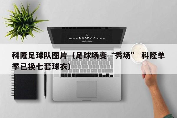 科隆足球队图片（足球场变“秀场” 科隆单季已换七套球衣）