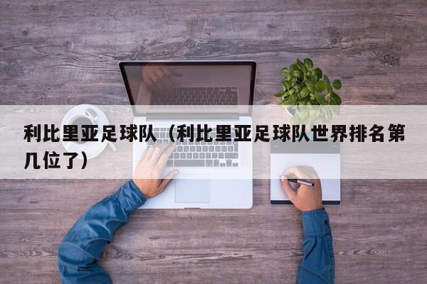 利比里亚足球队（利比里亚足球队世界排名第几位了）