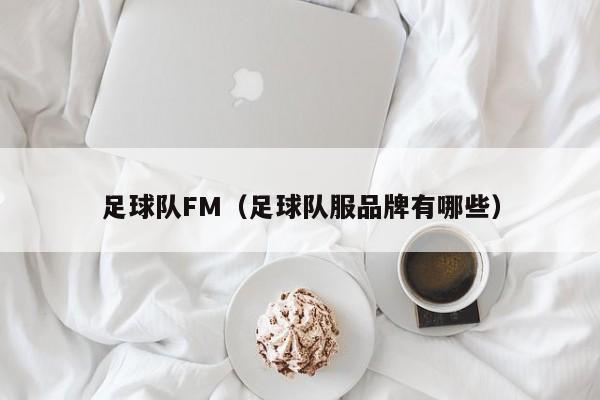 足球队FM（足球队服品牌有哪些）