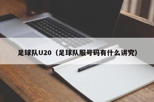 足球队U20（足球队服号码有什么讲究）