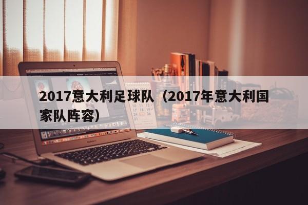 2017意大利足球队（2017年意大利国家队阵容）