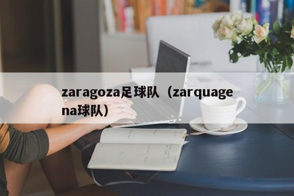 zaragoza足球队（zarquagena球队）
