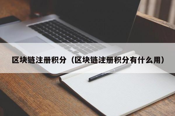 区块链注册积分（区块链注册积分有什么用）