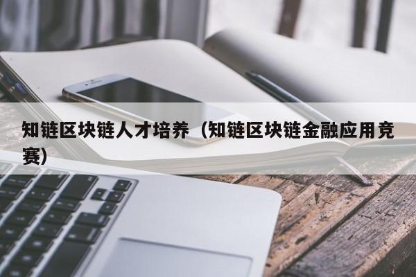 知链区块链人才培养（知链区块链金融应用竞赛）