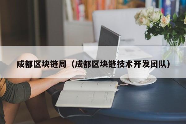 成都区块链周（成都区块链技术开发团队）