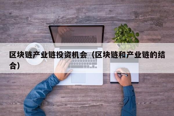 区块链产业链投资机会（区块链和产业链的结合）