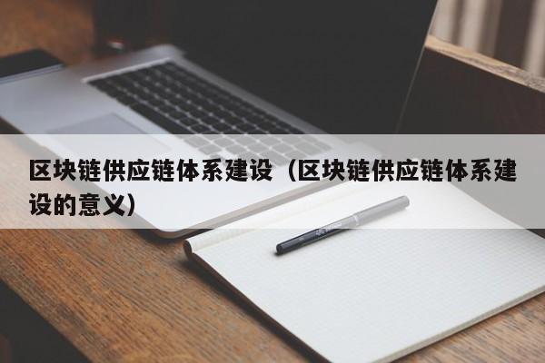区块链供应链体系建设（区块链供应链体系建设的意义）