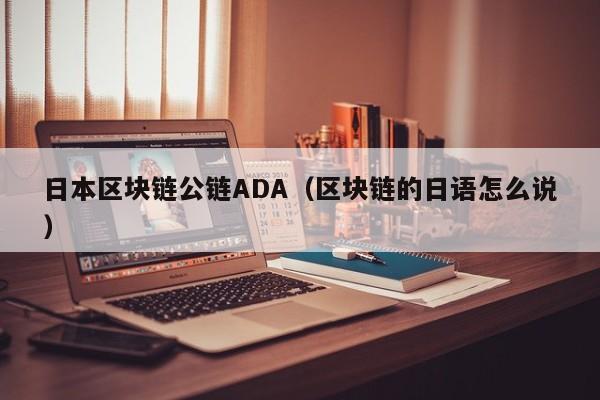 日本区块链公链ADA（区块链的日语怎么说）
